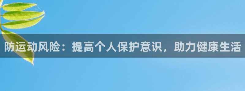 必一运动官网入口：防运动风险：提高个人保护意识，助力健康生活