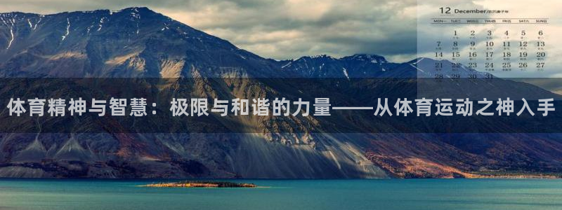 必一运动app：体育精神与智慧：极限与和谐的力量——从体育运动之神入手